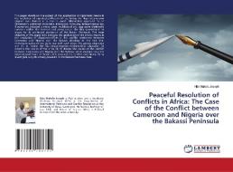 Peaceful Resolution of Conflicts in Africa: The Case of the Conflict between Cameroon and Nigeria over the Bakassi Peninsula di Njie Makolo Joseph edito da LAP LAMBERT Academic Publishing