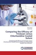 Comparing the Efficacy of Triclosan versus Chlorhexidine Coated Suture di Ritu Versha, Sachin Dev edito da LAP LAMBERT Academic Publishing