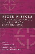 Sexed Pistols: The Gendered Impacts of Small Arms and Light Weapons edito da UNITED NATIONS UNIV PR