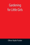 GARDENING FOR LITTLE GIRLS di OLIVE HYDE FOSTER edito da LIGHTNING SOURCE UK LTD