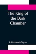 The King of the Dark Chamber di Rabindranath Tagore edito da Alpha Editions