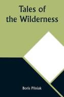 Tales of the Wilderness di Boris Pilniak edito da Alpha Editions