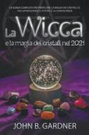 La Wicca e la Magia dei Cristalli nel 2021 di John B. Gardner edito da John B.Gardner