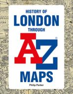 History of London Through A-Z Maps di Philip Parker edito da COLLINS