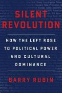 Silent Revolution: How the Left Rose to Political Power and Cultural Dominance di Barry Rubin edito da BROADSIDE BOOKS
