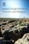 Applied Drought Modeling, Prediction, and Mitigation di Zekai Sen edito da ELSEVIER