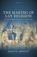 The Making Of Lay Religion In Southern France, C. 1000-1350 di Arnold edito da OUP OXFORD