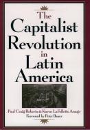 The Capitalist Revolution in Latin America di Paul Craig Roberts edito da OXFORD UNIV PR