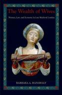 The Wealth of Wives di Barbara A. (King George III Professor of British History Hanawalt edito da Oxford University Press Inc