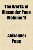 The Works Of Alexander Pope (volume 1) di Alexander Pope edito da General Books Llc