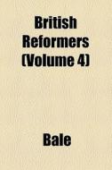 British Reformers (volume 4) di Bale edito da General Books Llc