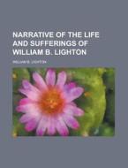 Narrative Of The Life And Sufferings Of William B. Lighton di William B. Lighton edito da General Books Llc