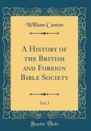 A History of the British and Foreign Bible Society, Vol. 5 (Classic Reprint) di William Canton edito da Forgotten Books
