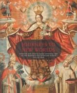 Journeys to New Worlds - Spanish and Portuguese Colonial Art in the Roberta and Richard Huber Collection di Suzanne Stratton-Pruitt edito da Yale University Press