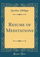 Resume of Meditations (Classic Reprint) di Brother Philippe edito da Forgotten Books