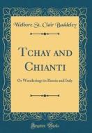 Tchay and Chianti: Or Wanderings in Russia and Italy (Classic Reprint) di Welbore St Clair Baddeley edito da Forgotten Books