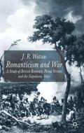 Romanticism and War: A Study of British Romantic Period Writers and the Napoleonic Wars di J. Watson edito da SPRINGER NATURE