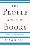 The People and the Books: 18 Classics of Jewish Literature di Adam Kirsch edito da W W NORTON & CO