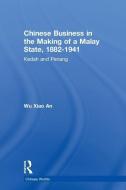 Chinese Business in the Making of a Malay State, 1882-1941 di Wu Xiao An edito da Taylor & Francis Ltd