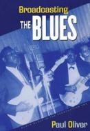 Broadcasting the Blues di Paul Oliver edito da Routledge