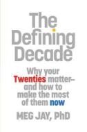 The Defining Decade: Why Your Twenties Matter and How to Make the Most of Them Now di Meg Jay edito da Twelve