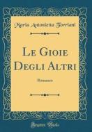 Le Gioie Degli Altri: Romanzo (Classic Reprint) di Maria Antonietta Torriani edito da Forgotten Books