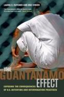 The Guantanamo Effect: Exposing the Consequences of U.S. Detention and Interrogation Practices di Laurel E. Fletcher, Eric Stover, Stephen Paul Smith edito da University of California Press