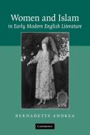 Women and Islam in Early Modern English Literature di Bernadette Andrea, Andrea Bernadette edito da Cambridge University Press