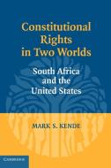 Constitutional Rights in Two Worlds di Mark S. Kende edito da Cambridge University Press