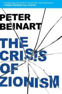 The Crisis of Zionism di Peter Beinart edito da Melbourne University
