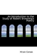 An Introduction To The Study Of Robert Browning's Poetry di Hiram Corson edito da Bibliolife