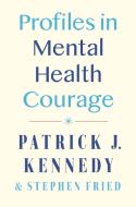 Profiles in Mental Health Courage di Patrick J. Kennedy, Stephen Fried edito da DUTTON BOOKS