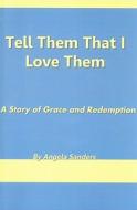 Tell Them That I Love Them di Angela Sanders edito da Sandstorm Publishing Limited