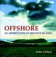 Offshore: An Artist's View of Britain's Islands di Peter Collyer edito da Adlard Coles Nautical Press
