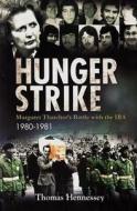 Hunger Strike: Margaret Thatcher's Battle with the Ira, 1980-1981 di Thomas Hennessey edito da IRISH ACADEMIC PR