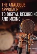 The Analogue Approach To Digital Recording And Mixing di Fran Ashcroft edito da The Crowood Press Ltd