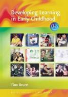 Developing Learning in Early Childhood di Tina Bruce edito da SAGE Publications Inc