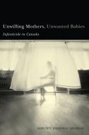 Unwilling Mothers, Unwanted Babies di Kirsten Kramar edito da UBC Press