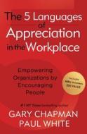 The 5 Languages of Appreciation in the Workplace: Empowering Organizations by Encouraging People di Gary Chapman, Paul White edito da Northfield Press