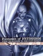 Fantasies of Fetishism: From Decadence to the Post-Human di Amanda Fernbach edito da RUTGERS UNIV PR