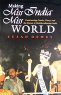 Making Miss India Miss World: Constructing Gender, Power, and the Nation in Postliberalization India di Susan Dewey edito da SYRACUSE UNIV PR