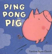 Ping Pong Pig di Caroline Jayne Church edito da Holiday House