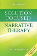 Solution Focused Narrative Therapy di Linda Metcalf edito da SPRINGER PUB