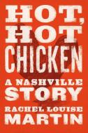 Hot, Hot Chicken: A Nashville Story di Rachel Louise Martin edito da VANDERBILT UNIV PR