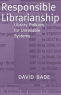 Responsible Librarianship di David W. Bade edito da Library Juice Press