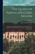 The Queen of Naples and Lord Nelson: An Historical Biography Based On Mss. in the British Museum and On Letters and Other Documents Preserved Amongst di John Cordy Jeaffreson edito da LEGARE STREET PR