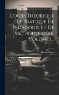 Cours Théorique Et Pratique De Pédagogie Et De Méthodologie, Volume 1... di Thomas Braun edito da LEGARE STREET PR