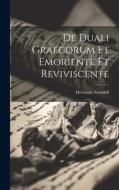 De Duali Graecorum Et Emoriente Et Reviviscente di Hermann Schmidt edito da LEGARE STREET PR