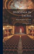Iphigenia in Tauris: A Drama in Five Acts di Johann Wolfgang von Goethe edito da LEGARE STREET PR