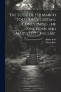 The Book of Ser Marco Polo, the Venetian: Concerning the Kingdoms and Marvels of the East: V.1 di Marco Polo, Henry Yule edito da LEGARE STREET PR